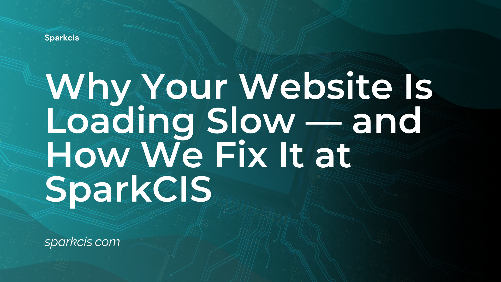 Why Your Website Is Loading Slow — and How We Fix It at SparkCIS